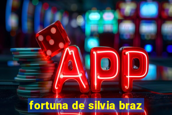 fortuna de silvia braz